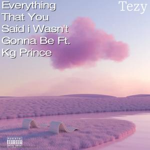 Everything That You Said i Wasn't Gonna Be (feat. Kg Prince) (Explicit)