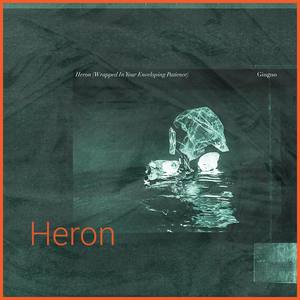 Heron (Wrapped in Your Enveloping Patience)