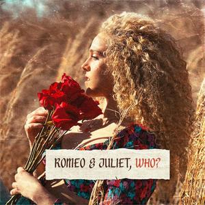 Romeo & Juliet, Who?