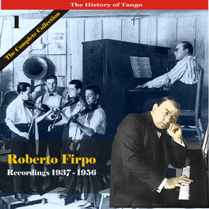 The History of Tango / Roberto Firpo - The Complete Collection, Volume 1 - Recordings 1937 - 1956