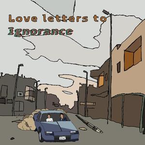 Love Letters to Ignorance