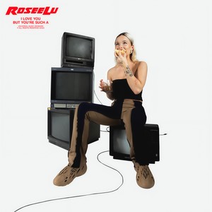 RoseeLu - I love you but you're such a (Explicit)