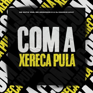 Com a Xereca Pula (Explicit)