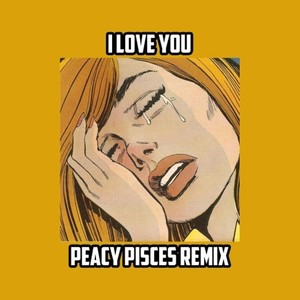 I Love You (Peacy Pisces Remix)