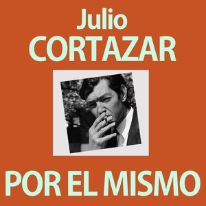 Julio Cortázar por Él Mismo