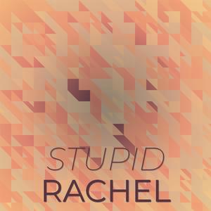 Stupid Rachel