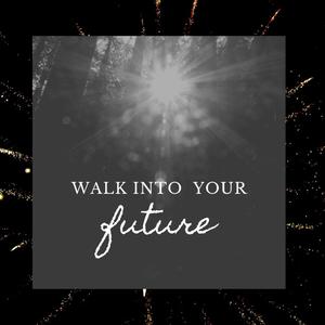 Walk Into Your Future