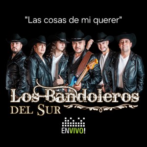 Los Bandoleros Del Sur - Las cosas de mi querer (En vivo)