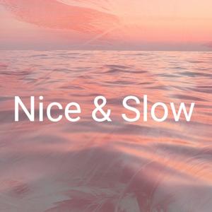 Nice and Slow