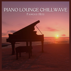 Piano Lounge Chillwave: Famous Hits