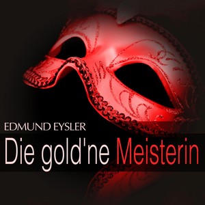 Eysler: Die gold'ne Meisterin