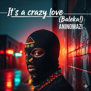 It's a crazy love (baleka!)