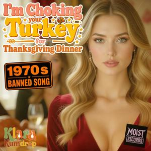 I'm Choking Your Turkey For Thanksgiving Dinner (feat. Klara Kumdrop) (Explicit)
