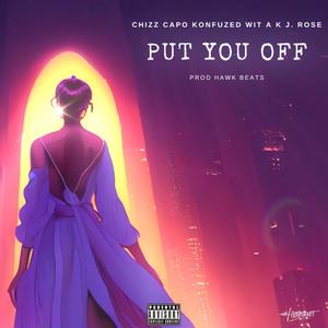 Put You Off (feat. Chizz Capo, Konfuzed Wit A K & J. Rose) (Explicit)