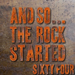 And So... The Rock Started / Sixty-Four