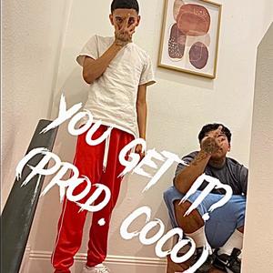 You Get It? (feat. BigNastyyE, BabyProper & (Prod. Coco) (Explicit)