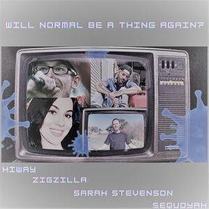 Will Normal Be A Thing Again(feat. Hiway, Zigzilla & Sarah Stevenson) (Explicit)