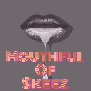 Mouthful Of Skeez (Explicit)