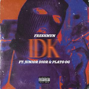 IDK (feat. JUNIOR DIOR & Plato) (Explicit)