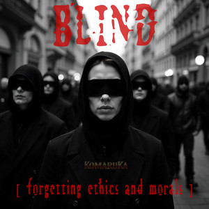 BLIND [ forgetting ethics and morals ]