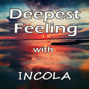 Deepest Feeling with Incola