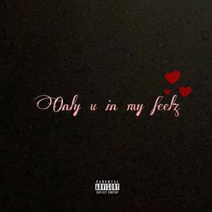 Only u in my feelz (Explicit)