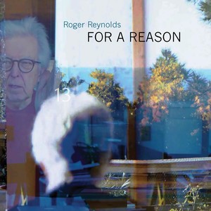 Roger Reynolds: For A Reason