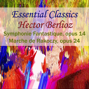 Essential Classics Hecotr Berlioz Symphonie Fantastique, Opus 14 Marche De Rakoczy, Opus 29
