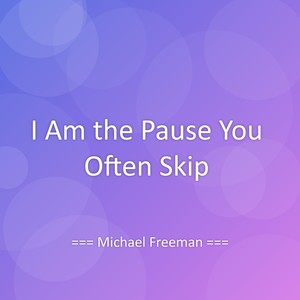 I Am the Pause You Often Skip