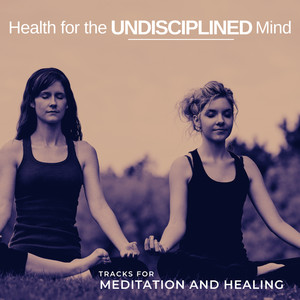 Health For The Undisciplined Mind - Tracks For Meditation And Healing