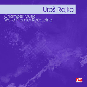 Rojko: Chamber Music - World Premier Recording (Digitally Remastered)