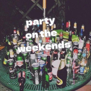 Party on the weekends (Explicit)