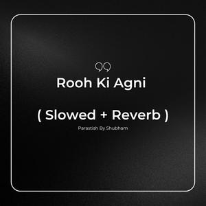 Rooh Ki Agni (Slowed + Reverb)