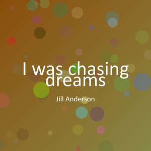 I was chasing dreams