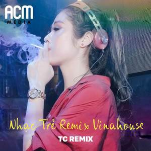 Nhạc Trẻ Remix Vinahouse (TC REMIX)