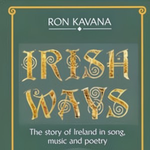 Irish Ways- Story Of Ireland In Song, Music & Poetry