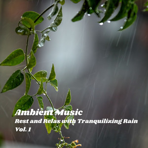 Ambient Music: Rest and Relax with Tranquilizing Rain Vol. 1