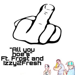 All you hoe's (feat. Frozt & Izzy2Fresh) [Remastered] [Explicit]