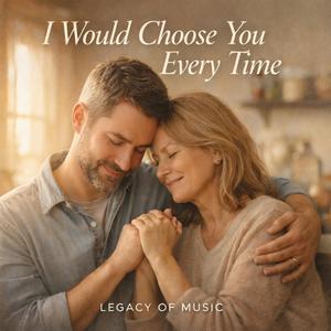 I would choose you everytime