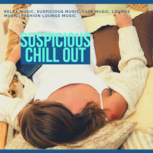 Suspicious Chill Out (Relax Music, Suspicious Music, Cafe Music, Lounge Music, Fashion Lounge Music)