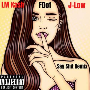 Say Shit(feat. FDot & J-Low) (Remix|Explicit)
