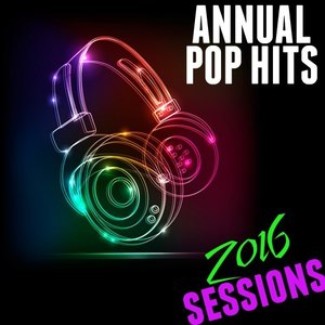 Annual Pop Hits 2016 Sessions (Explicit)