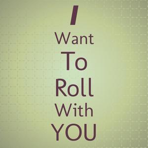 I Want To Roll With You