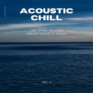 Acoustic Chill: Easy Going, Delicate Ambient Acoustic Tracks, Vol. 04