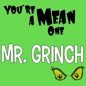 You're a Mean One Mr. Grinch