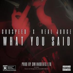 What You Said! (feat. GodSpeed & Real Judge) (Final Version) (Explicit)