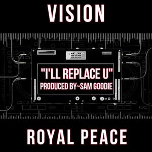 I'll Replace U (feat. Vision & Royal Peace) [Explicit]