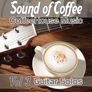 Sound of Coffee : CoffeeHouse Music Vol.3 (Guitar Solos , Acoustic Guitar, Afternoon Acosutic)