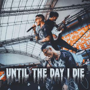UNTIL THE DAY I DIE