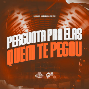 Pergunta Pra Elas Quem Te Pegou (Explicit)